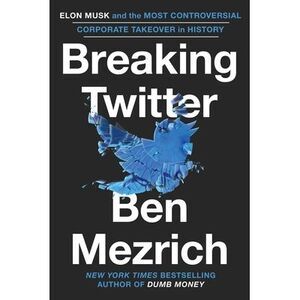 Breaking Twitter: Elon Musk and the Most Controversial Corporate Takeover in His